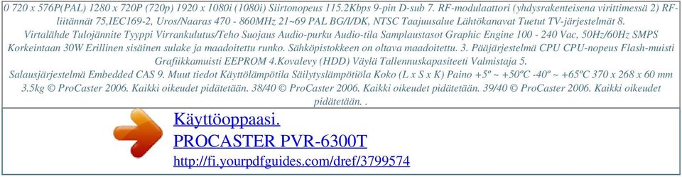 Virtalähde Tulojännite Tyyppi Virrankulutus/Teho Suojaus Audio-purku Audio-tila Samplaustasot Graphic Engine 100-240 Vac, 50Hz/60Hz SMPS Korkeintaan 30W Erillinen sisäinen sulake ja maadoitettu runko.