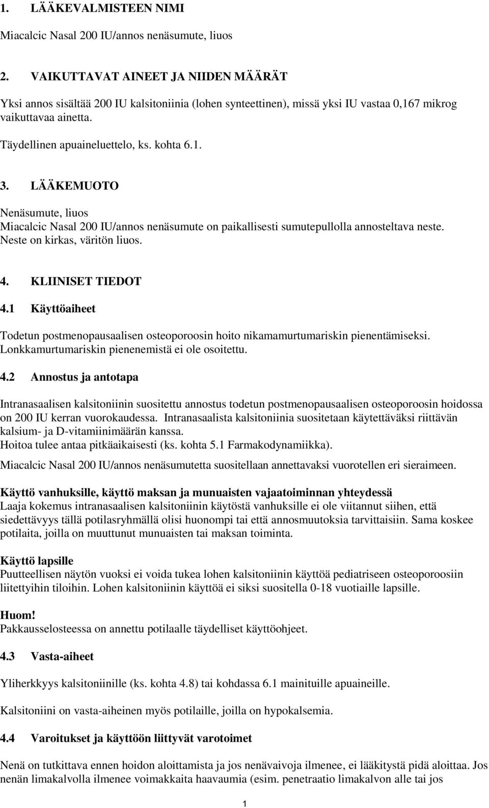 LÄÄKEMUOTO Nenäsumute, liuos Miacalcic Nasal 200 IU/annos nenäsumute on paikallisesti sumutepullolla annosteltava neste. Neste on kirkas, väritön liuos. 4. KLIINISET TIEDOT 4.