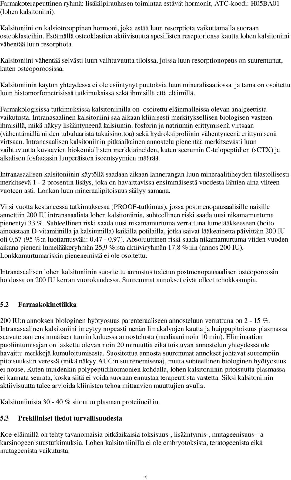 Estämällä osteoklastien aktiivisuutta spesifisten reseptoriensa kautta lohen kalsitoniini vähentää luun resorptiota.