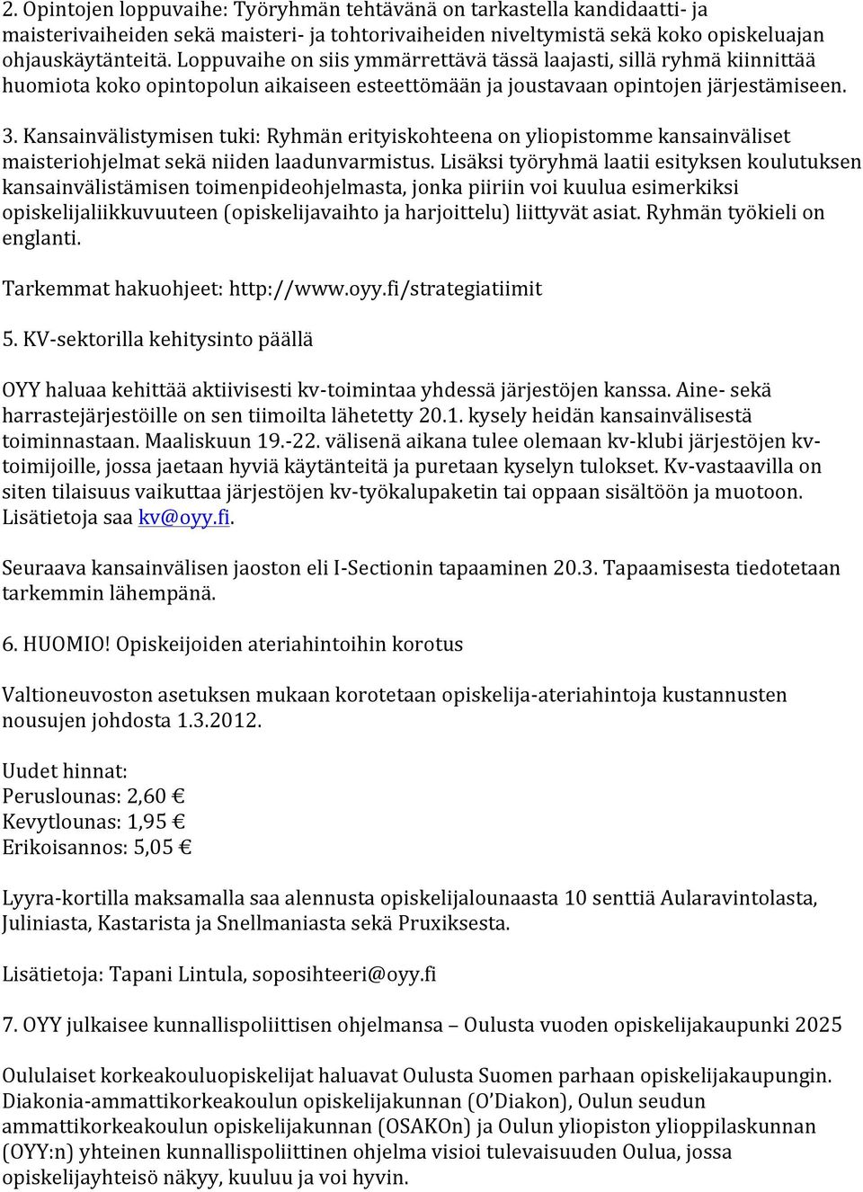 Kansainvälistymisen tuki: Ryhmän erityiskohteena on yliopistomme kansainväliset maisteriohjelmat sekä niiden laadunvarmistus.