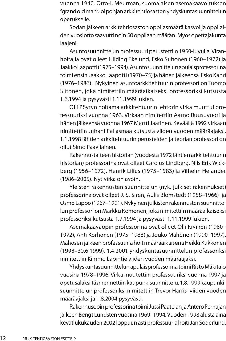 Viranhoitajia ovat olleet Hilding Ekelund, Esko Suhonen (1960 1972) ja Jaakko Laapotti (1975 1994).