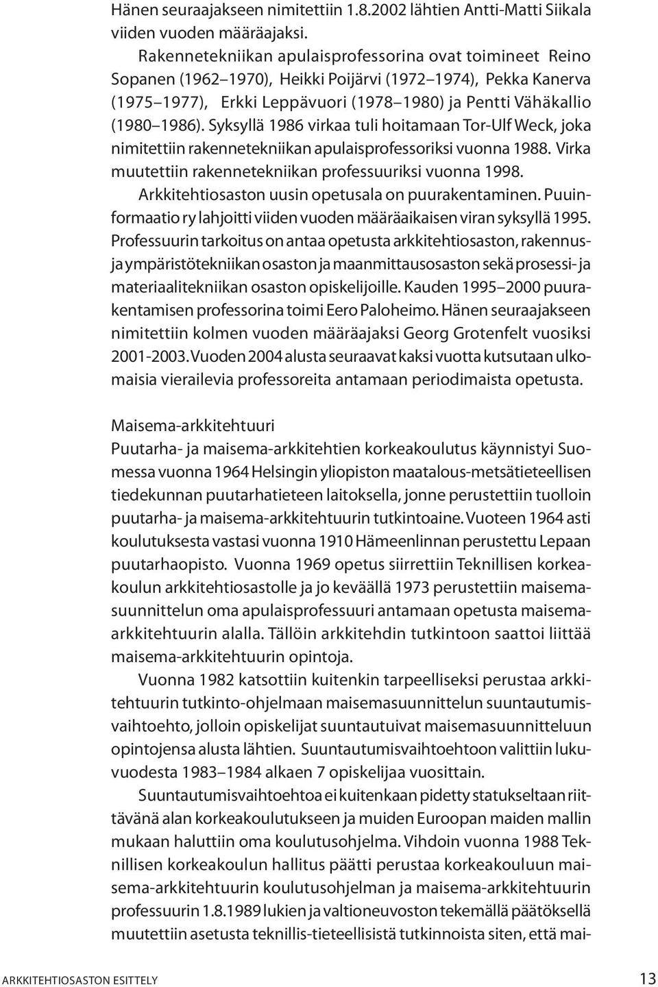 Syksyllä 1986 virkaa tuli hoitamaan Tor-Ulf Weck, joka nimitettiin rakennetekniikan apulaisprofessoriksi vuonna 1988. Virka muutettiin rakennetekniikan professuuriksi vuonna 1998.