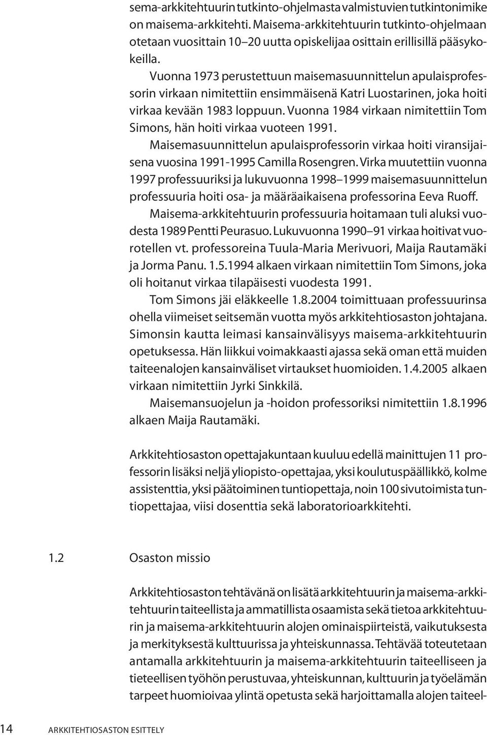 Vuonna 1973 perustettuun maisemasuunnittelun apulaisprofessorin virkaan nimitettiin ensimmäisenä Katri Luostarinen, joka hoiti virkaa kevään 1983 loppuun.