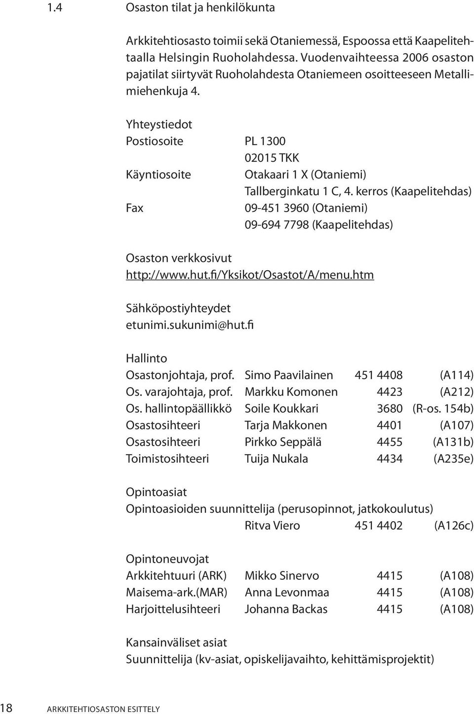 Yhteystiedot Postiosoite PL 1300 02015 TKK Käyntiosoite Otakaari 1 X (Otaniemi) Tallberginkatu 1 C, 4.