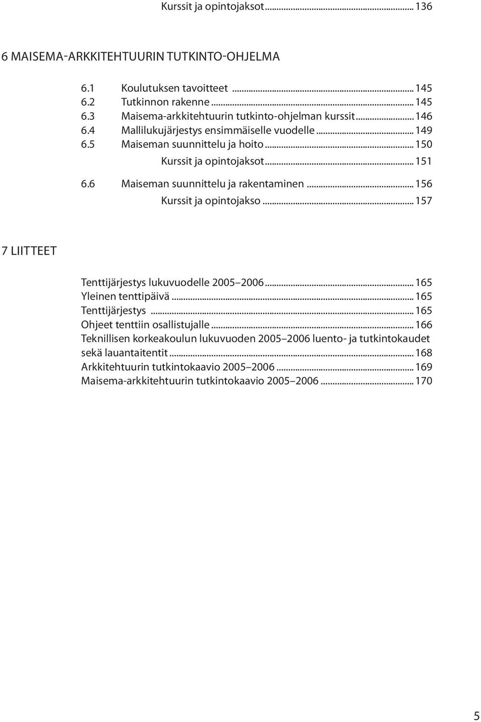 ..156 Kurssit ja opintojakso...157 7 LIITTEET Tenttijärjestys lukuvuodelle 2005 2006...165 Yleinen tenttipäivä...165 Tenttijärjestys...165 Ohjeet tenttiin osallistujalle.