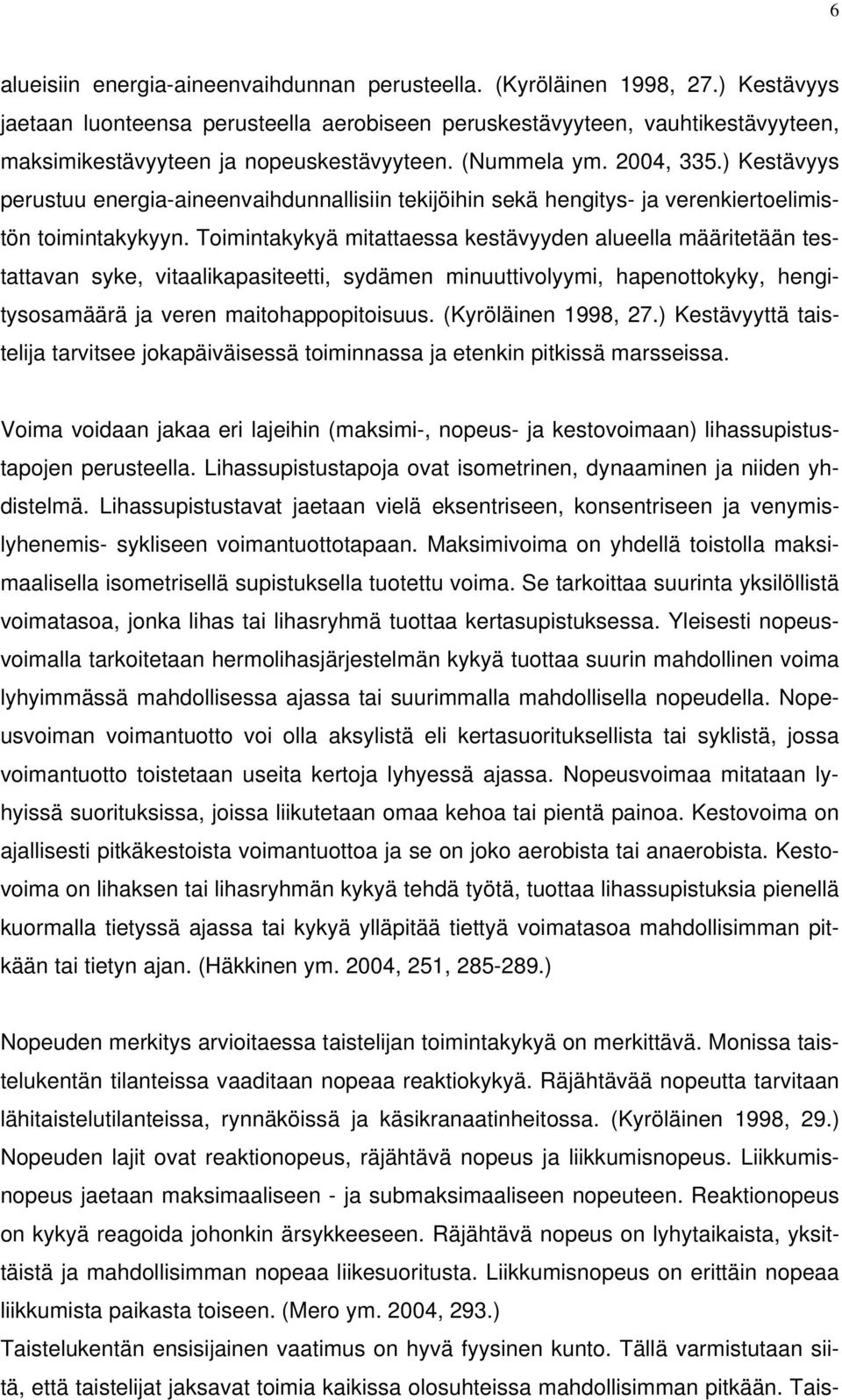 ) Kestävyys perustuu energia-aineenvaihdunnallisiin tekijöihin sekä hengitys- ja verenkiertoelimistön toimintakykyyn.