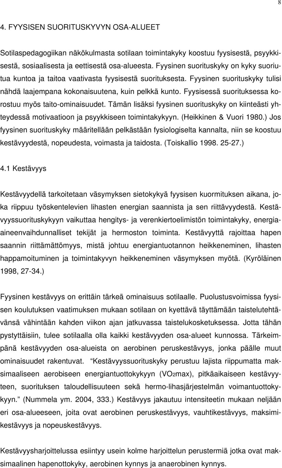 Fyysisessä suorituksessa korostuu myös taito-ominaisuudet. Tämän lisäksi fyysinen suorituskyky on kiinteästi yhteydessä motivaatioon ja psyykkiseen toimintakykyyn. (Heikkinen & Vuori 1980.