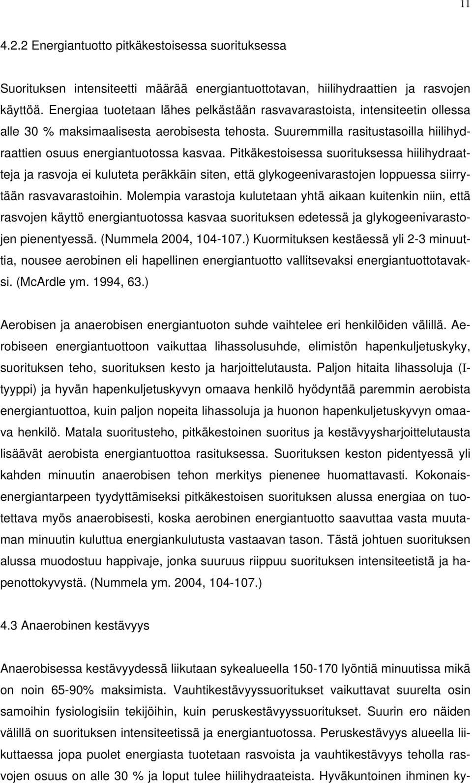 Pitkäkestoisessa suorituksessa hiilihydraatteja ja rasvoja ei kuluteta peräkkäin siten, että glykogeenivarastojen loppuessa siirrytään rasvavarastoihin.