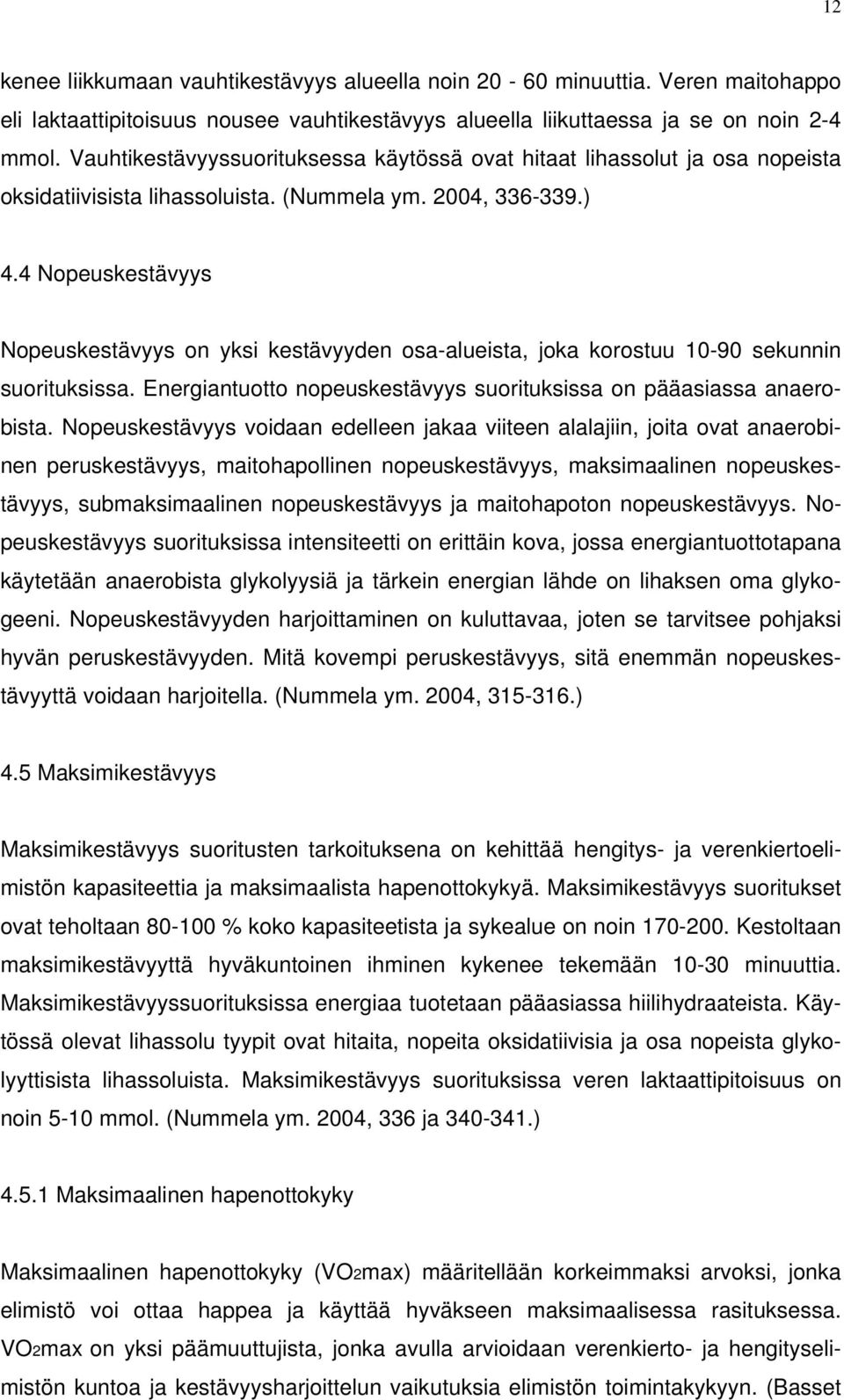 4 Nopeuskestävyys Nopeuskestävyys on yksi kestävyyden osa-alueista, joka korostuu 10-90 sekunnin suorituksissa. Energiantuotto nopeuskestävyys suorituksissa on pääasiassa anaerobista.