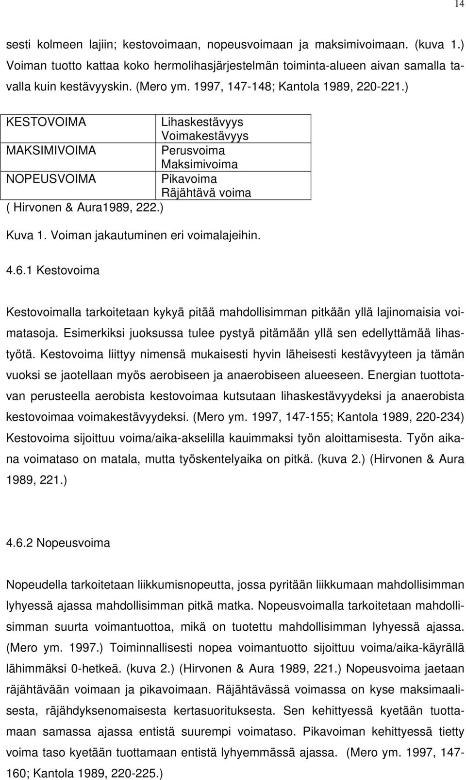 Voiman jakautuminen eri voimalajeihin. 4.6.1 Kestovoima Kestovoimalla tarkoitetaan kykyä pitää mahdollisimman pitkään yllä lajinomaisia voimatasoja.