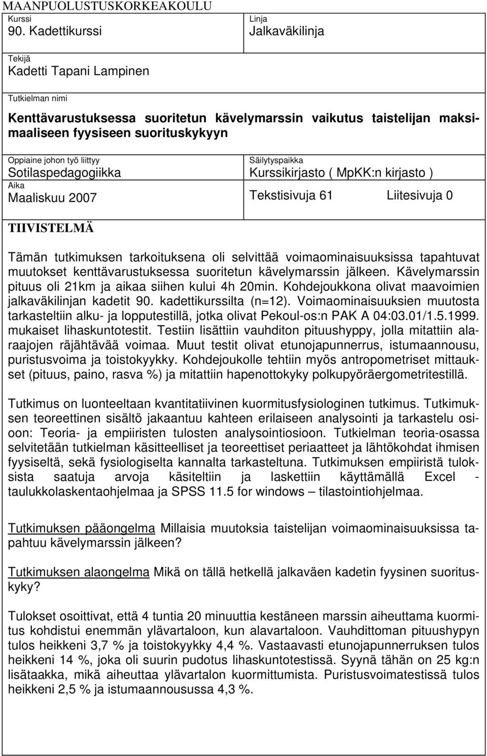 johon työ liittyy Sotilaspedagogiikka Säilytyspaikka Kurssikirjasto ( MpKK:n kirjasto ) Aika Maaliskuu 2007 Tekstisivuja 61 Liitesivuja 0 TIIVISTELMÄ Tämän tutkimuksen tarkoituksena oli selvittää