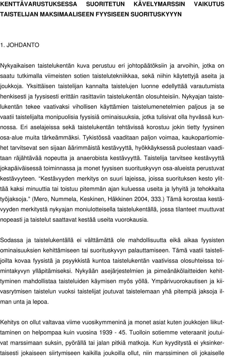 Yksittäisen taistelijan kannalta taistelujen luonne edellyttää varautumista henkisesti ja fyysisesti erittäin rasittaviin taistelukentän olosuhteisiin.