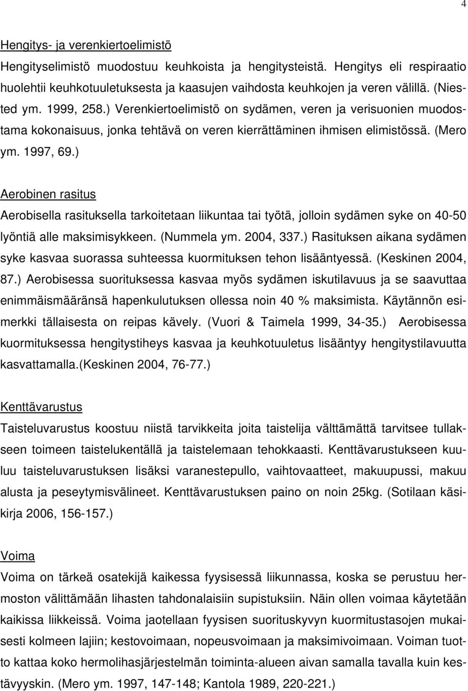 ) Aerobinen rasitus Aerobisella rasituksella tarkoitetaan liikuntaa tai työtä, jolloin sydämen syke on 40-50 lyöntiä alle maksimisykkeen. (Nummela ym. 2004, 337.