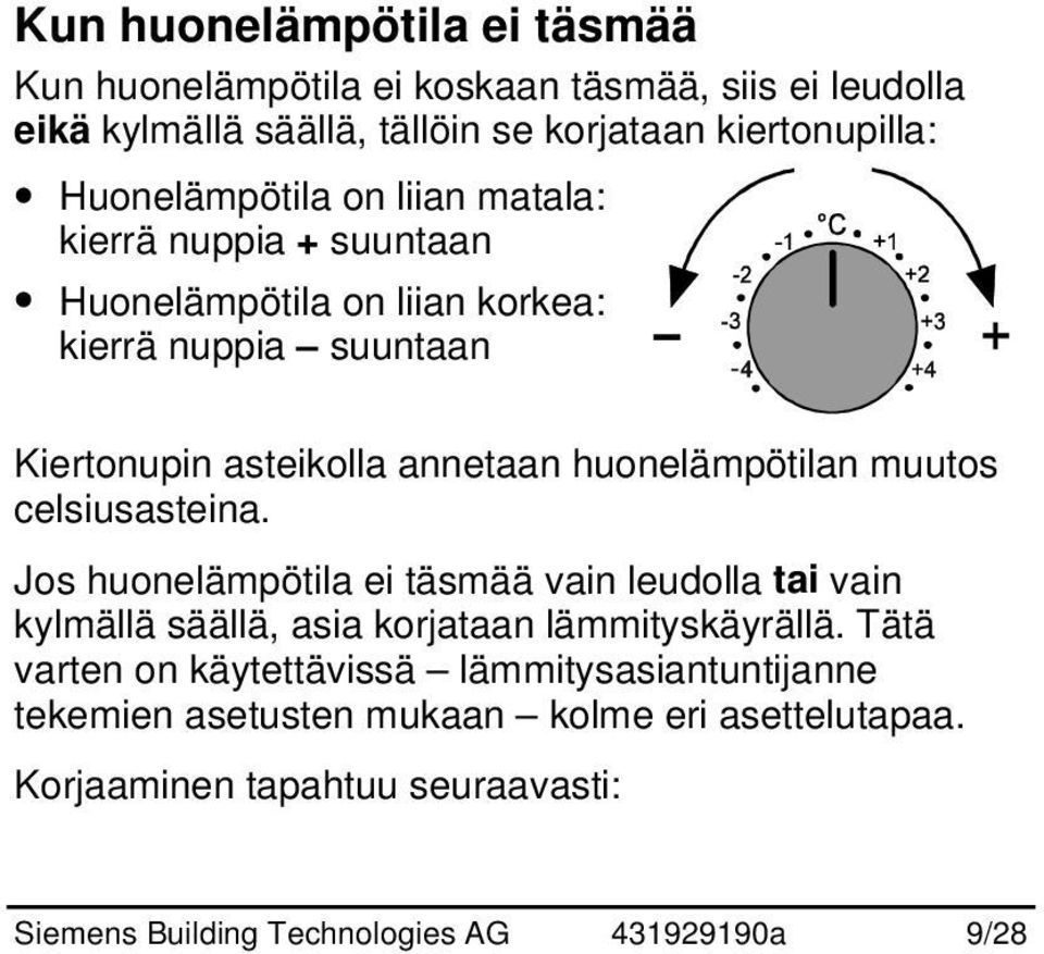 huonelämpötilan muutos celsiusasteina. Jos huonelämpötila ei täsmää vain leudolla tai vain kylmällä säällä, asia korjataan lämmityskäyrällä.