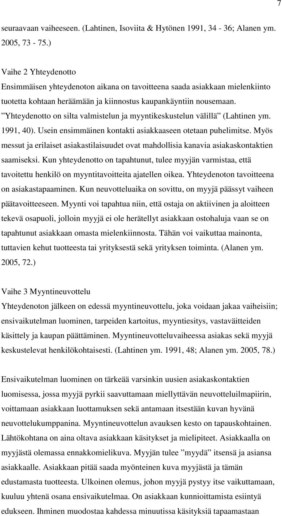 Yhteydenotto on silta valmistelun ja myyntikeskustelun välillä (Lahtinen ym. 1991, 40). Usein ensimmäinen kontakti asiakkaaseen otetaan puhelimitse.
