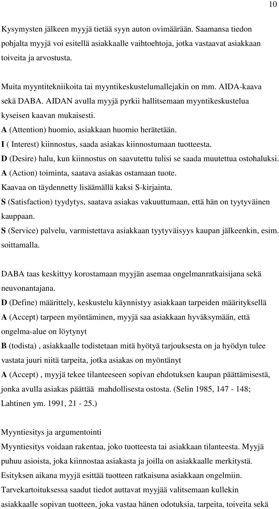 A (Attention) huomio, asiakkaan huomio herätetään. I ( Interest) kiinnostus, saada asiakas kiinnostumaan tuotteesta.