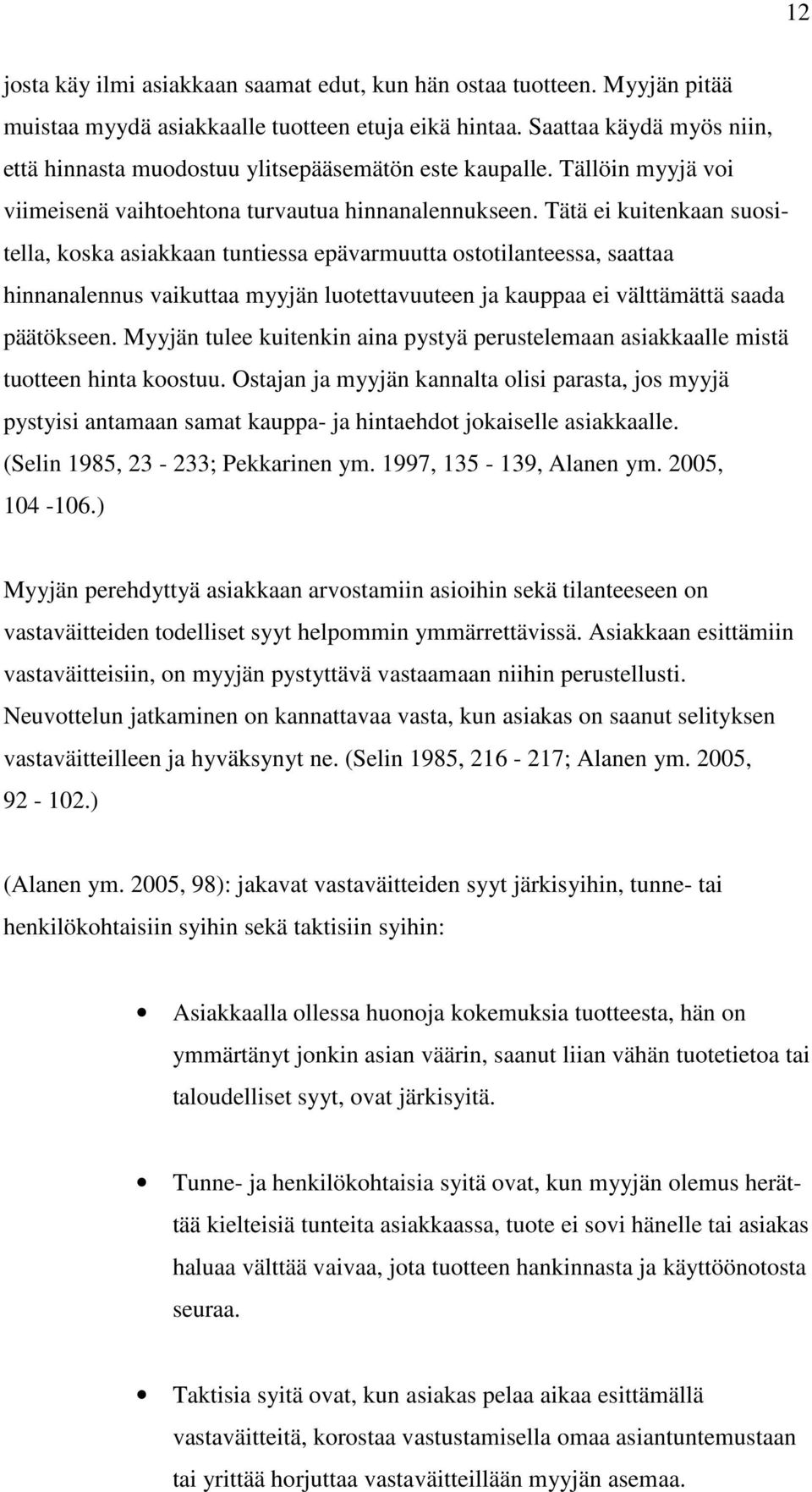 Tätä ei kuitenkaan suositella, koska asiakkaan tuntiessa epävarmuutta ostotilanteessa, saattaa hinnanalennus vaikuttaa myyjän luotettavuuteen ja kauppaa ei välttämättä saada päätökseen.