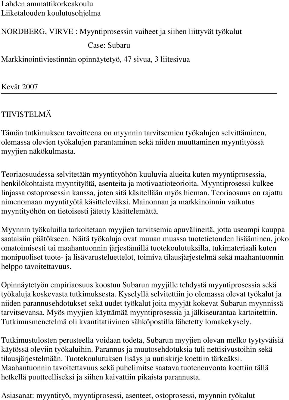 näkökulmasta. Teoriaosuudessa selvitetään myyntityöhön kuuluvia alueita kuten myyntiprosessia, henkilökohtaista myyntityötä, asenteita ja motivaatioteorioita.