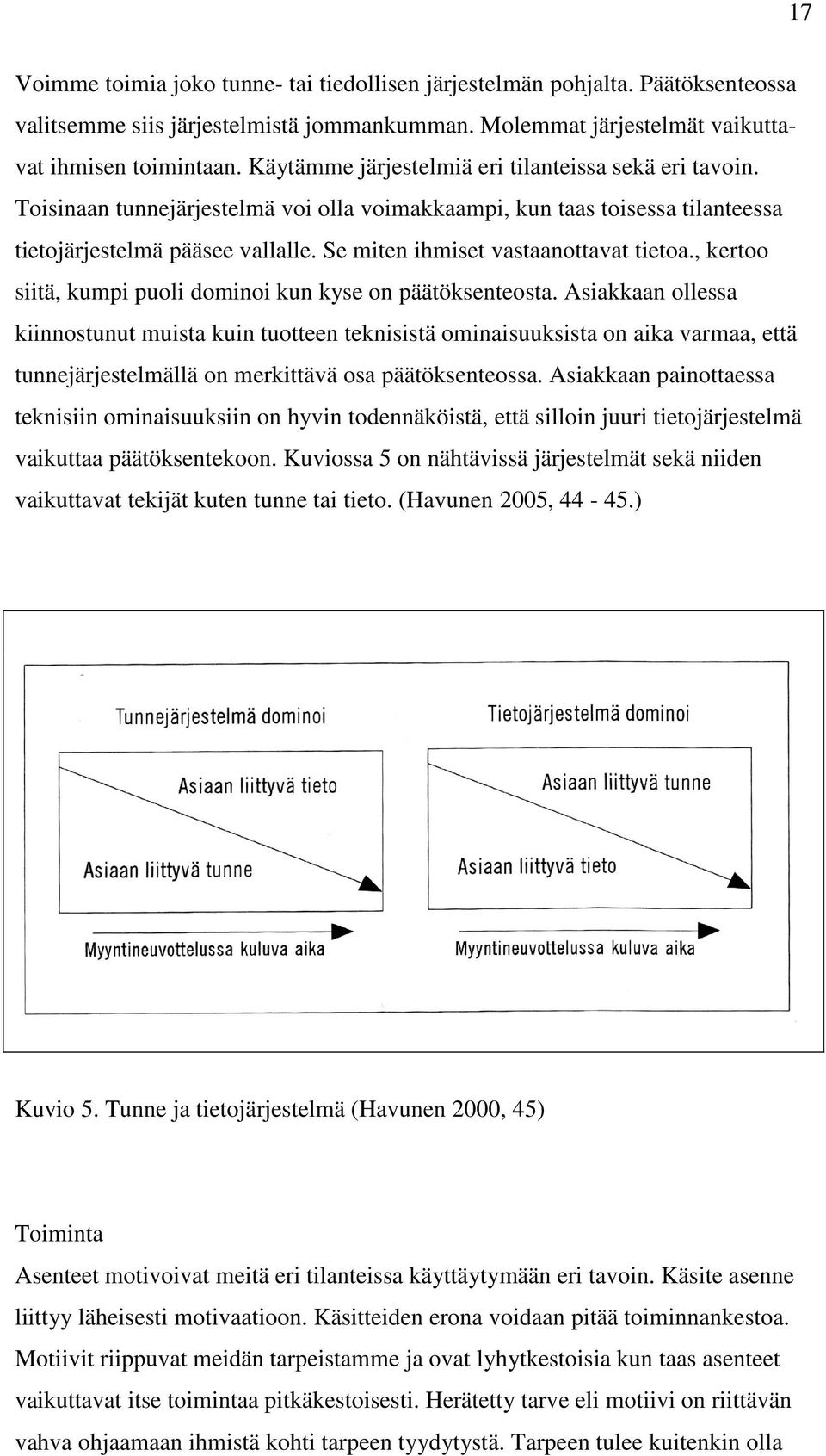 Se miten ihmiset vastaanottavat tietoa., kertoo siitä, kumpi puoli dominoi kun kyse on päätöksenteosta.