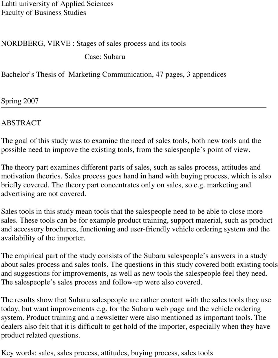 The theory part examines different parts of sales, such as sales process, attitudes and motivation theories. Sales process goes hand in hand with buying process, which is also briefly covered.