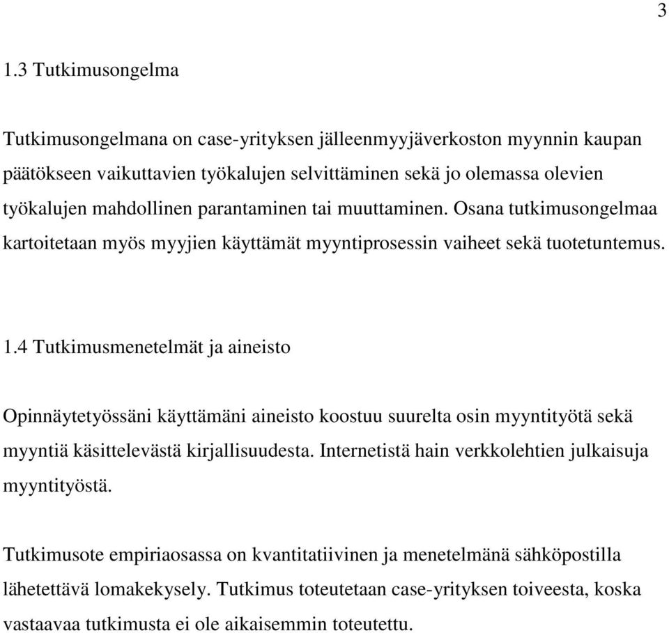 4 Tutkimusmenetelmät ja aineisto Opinnäytetyössäni käyttämäni aineisto koostuu suurelta osin myyntityötä sekä myyntiä käsittelevästä kirjallisuudesta.