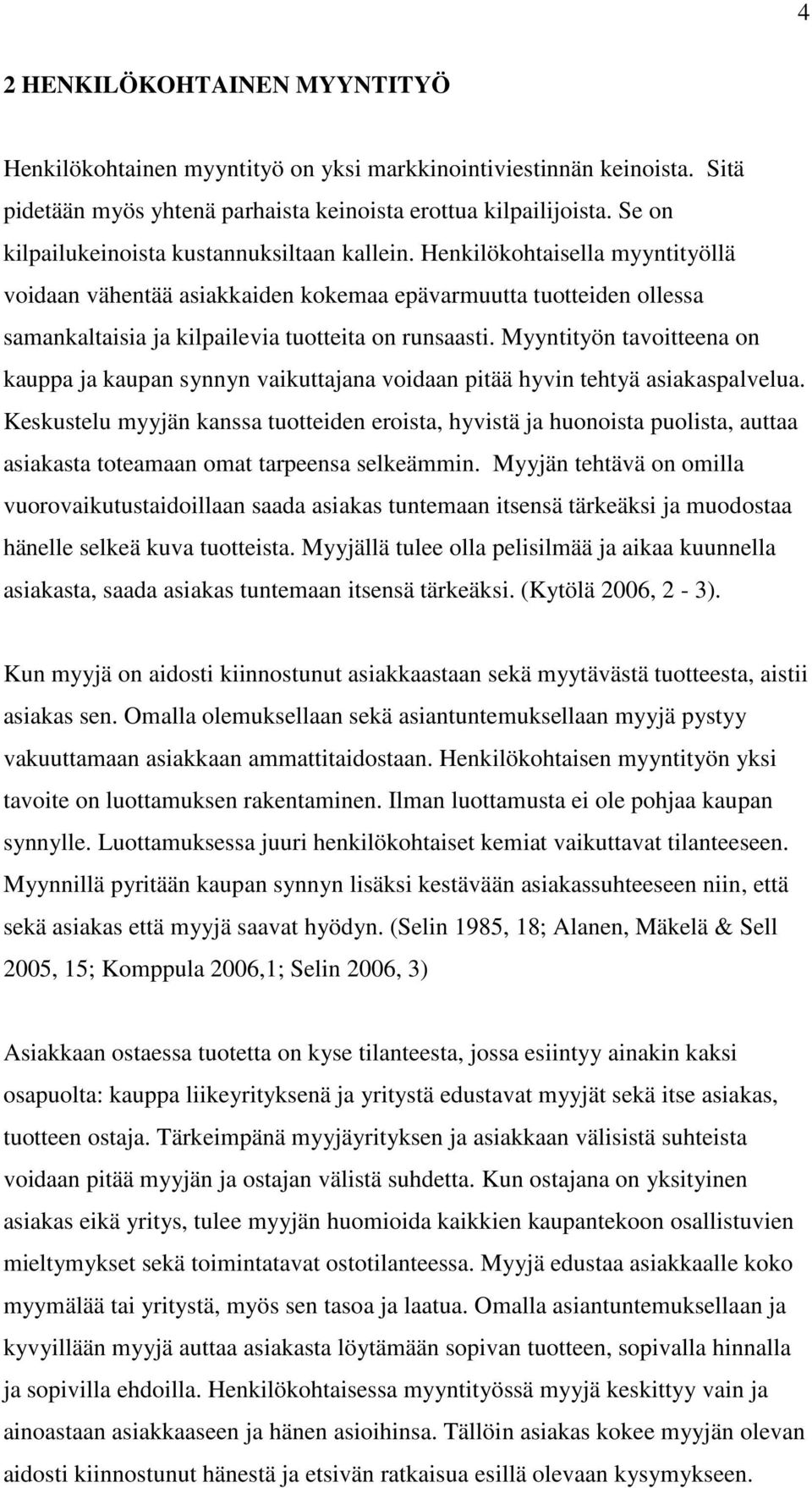 Henkilökohtaisella myyntityöllä voidaan vähentää asiakkaiden kokemaa epävarmuutta tuotteiden ollessa samankaltaisia ja kilpailevia tuotteita on runsaasti.
