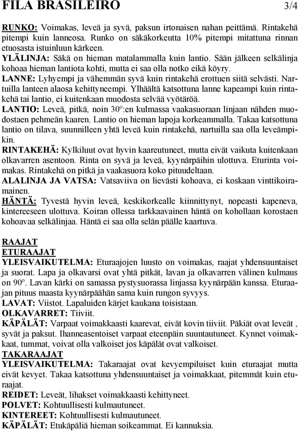 LANNE: Lyhyempi ja vähemmän syvä kuin rintakehä erottuen siitä selvästi. Nartuilla lanteen alaosa kehittyneempi.