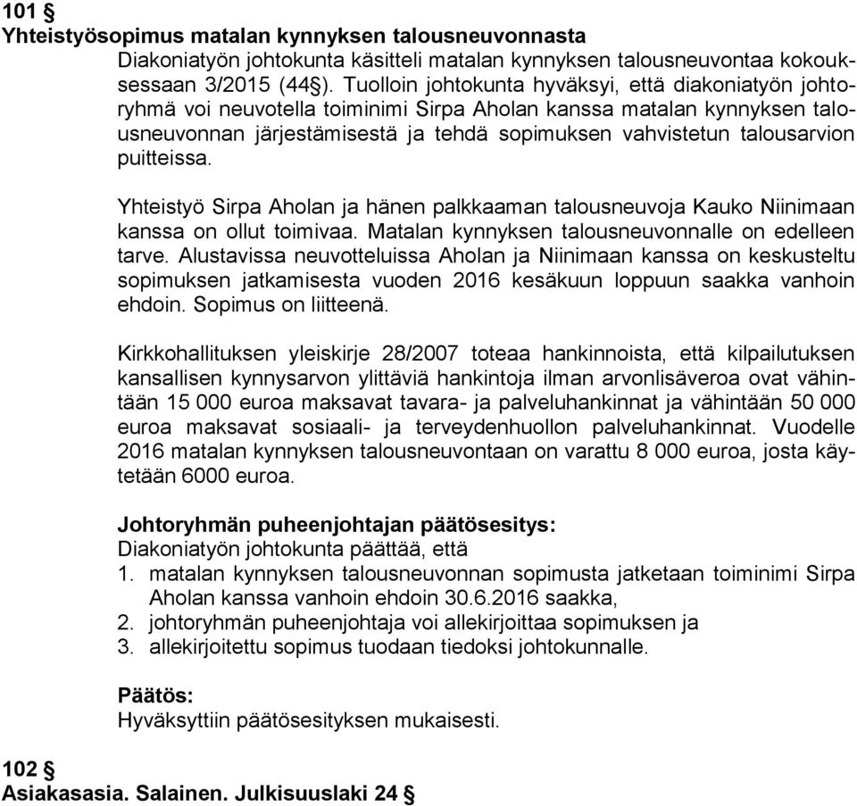 puitteissa. Yhteistyö Sirpa Aholan ja hänen palkkaaman talousneuvoja Kauko Niinimaan kanssa on ollut toimivaa. Matalan kynnyksen talousneuvonnalle on edelleen tarve.