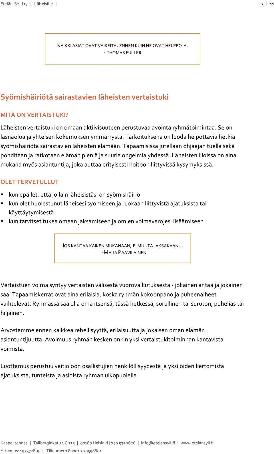 tapaamisissajutellaanohjaajantuellasekä pohditaanjaratkotaanelämänpieniäjasuuriaongelmiayhdessä.läheistenilloissaonaina mukanamyösasiantuntija,jokaauttaaerityisestihoitoonliittyvissäkysymyksissä.