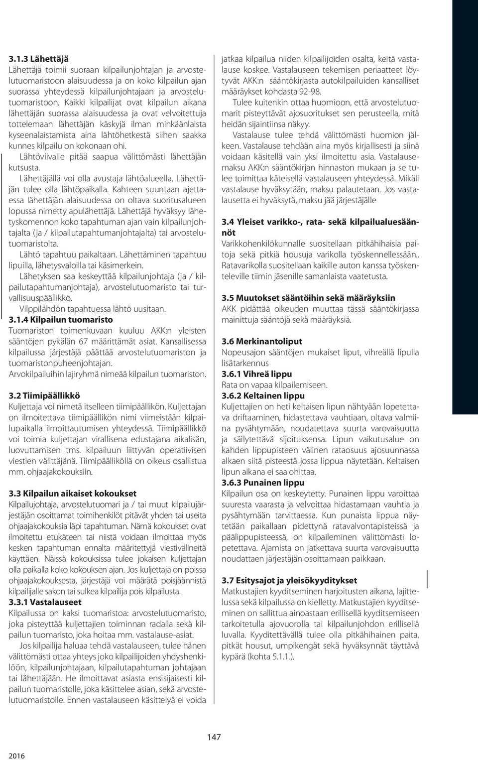 kunnes kilpailu on kokonaan ohi. Lähtöviivalle pitää saapua välittömästi lähettäjän kutsusta. Lähettäjällä voi olla avustaja lähtöalueella. Lähettäjän tulee olla lähtöpaikalla.