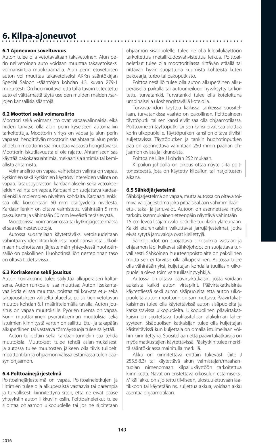 On huomioitava, että tällä tavoin toteutettu auto ei välttämättä täytä useiden muiden maiden /sarjojen kansallisia sääntöjä. 6.