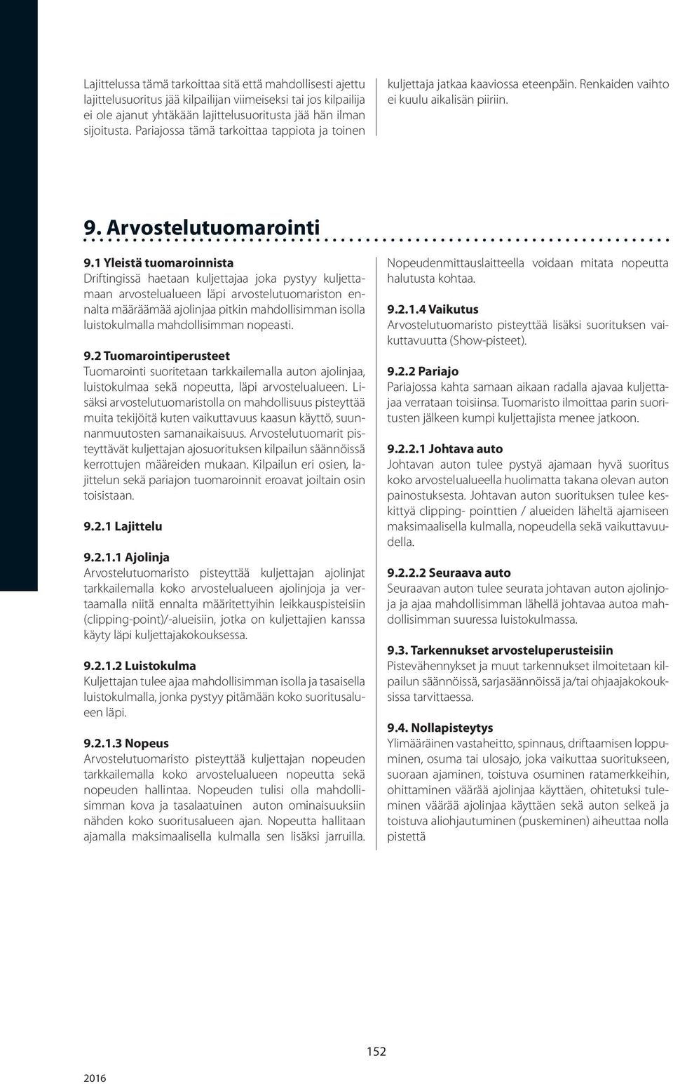 1 Yleistä tuomaroinnista Driftingissä haetaan kuljettajaa joka pystyy kuljettamaan arvostelualueen läpi arvostelutuomariston ennalta määräämää ajolinjaa pitkin mahdollisimman isolla luistokulmalla