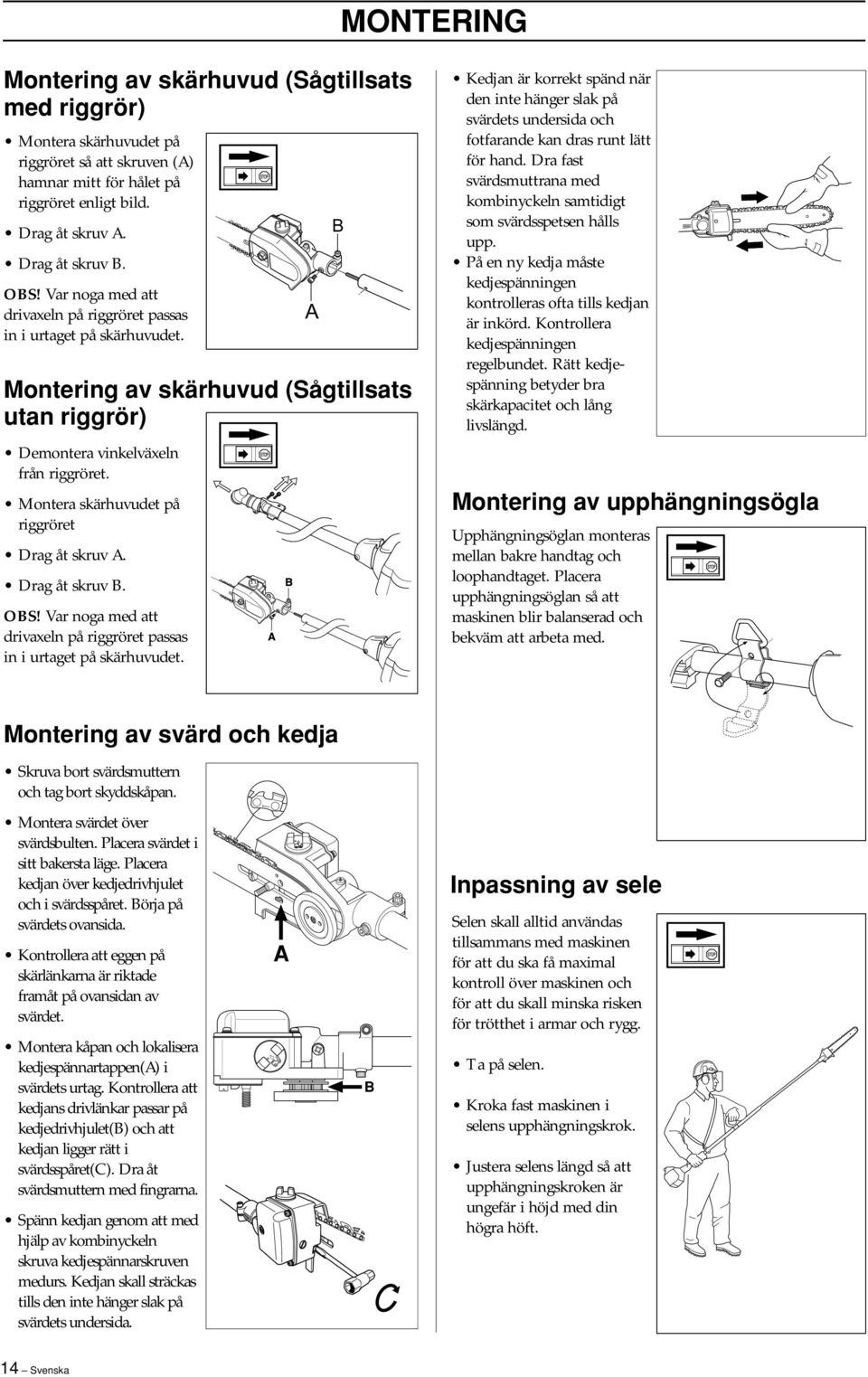 Montera skärhuvudet på riggröret Drag åt skruv A. Drag åt skruv B. OBS Var noga med att drivaxeln på riggröret passas in i urtaget på skärhuvudet.