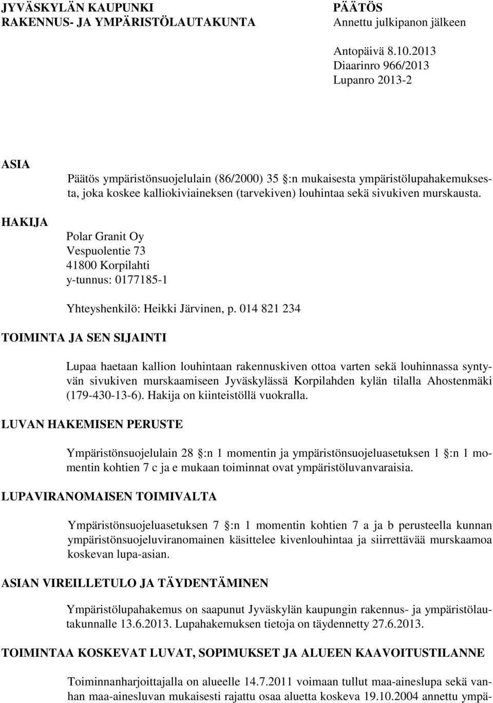 sivukiven murskausta. Polar Granit Oy Vespuolentie 73 41800 Korpilahti y-tunnus: 0177185-1 Yhteyshenkilö: Heikki Järvinen, p.