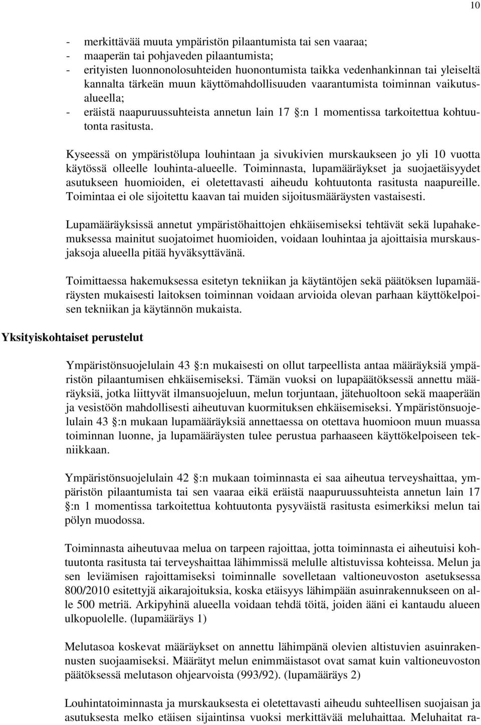 Kyseessä on ympäristölupa louhintaan ja sivukivien murskaukseen jo yli 10 vuotta käytössä olleelle louhinta-alueelle.