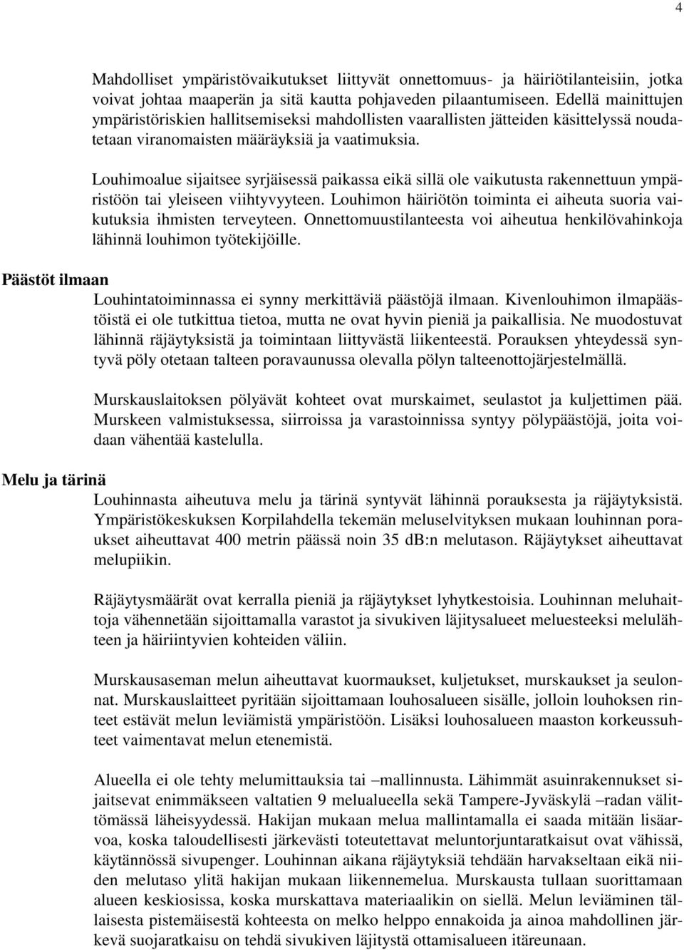 Louhimoalue sijaitsee syrjäisessä paikassa eikä sillä ole vaikutusta rakennettuun ympäristöön tai yleiseen viihtyvyyteen. Louhimon häiriötön toiminta ei aiheuta suoria vaikutuksia ihmisten terveyteen.