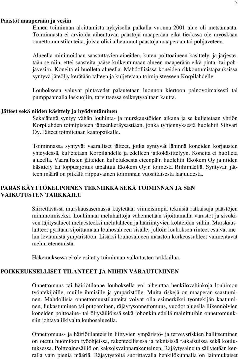 Alueella minimoidaan saastuttavien aineiden, kuten polttoaineen käsittely, ja järjestetään se niin, ettei saasteita pääse kulkeutumaan alueen maaperään eikä pinta- tai pohjavesiin.