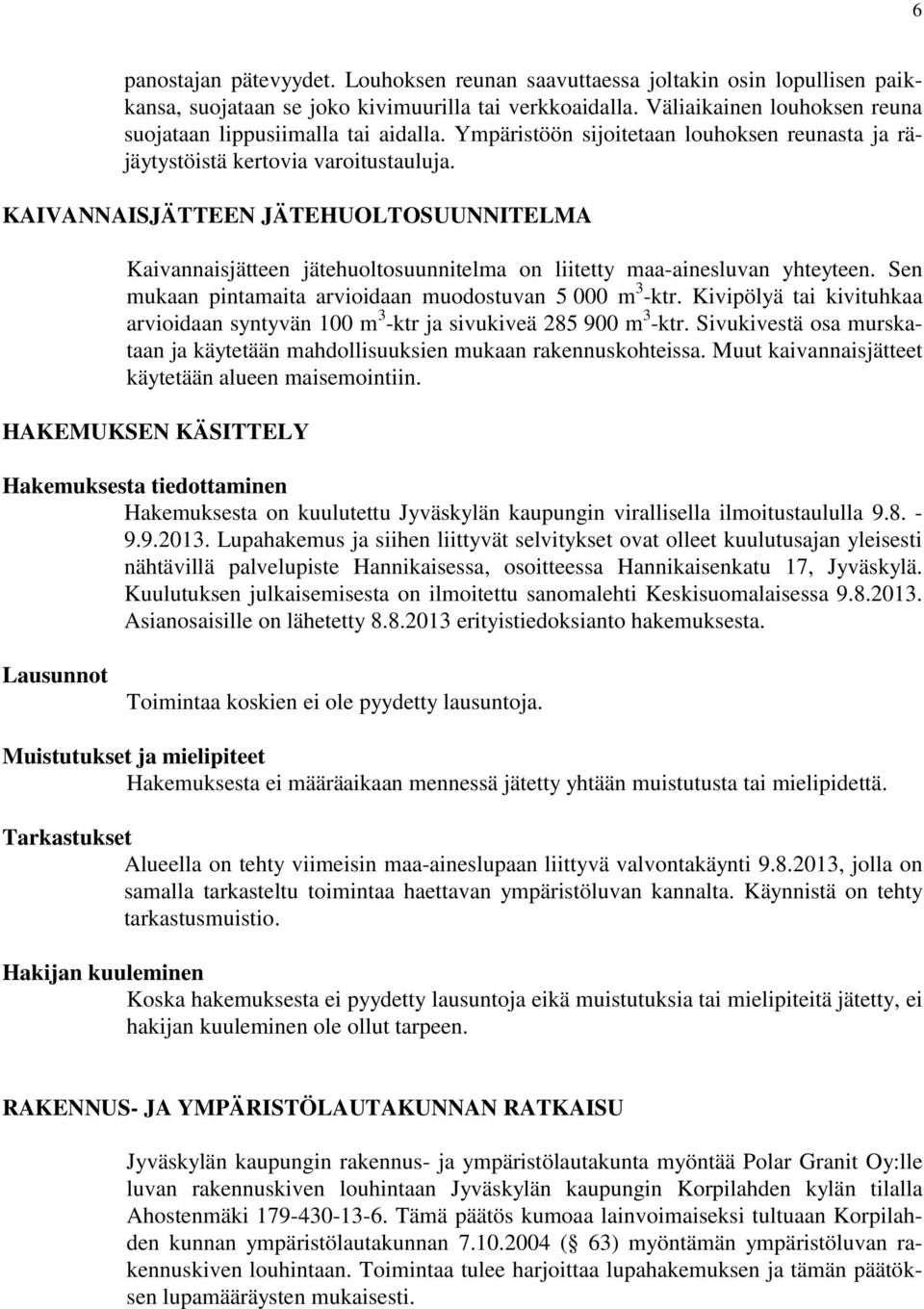 KAIVANNAISJÄTTEEN JÄTEHUOLTOSUUNNITELMA Kaivannaisjätteen jätehuoltosuunnitelma on liitetty maa-ainesluvan yhteyteen. Sen mukaan pintamaita arvioidaan muodostuvan 5 000 m 3 -ktr.