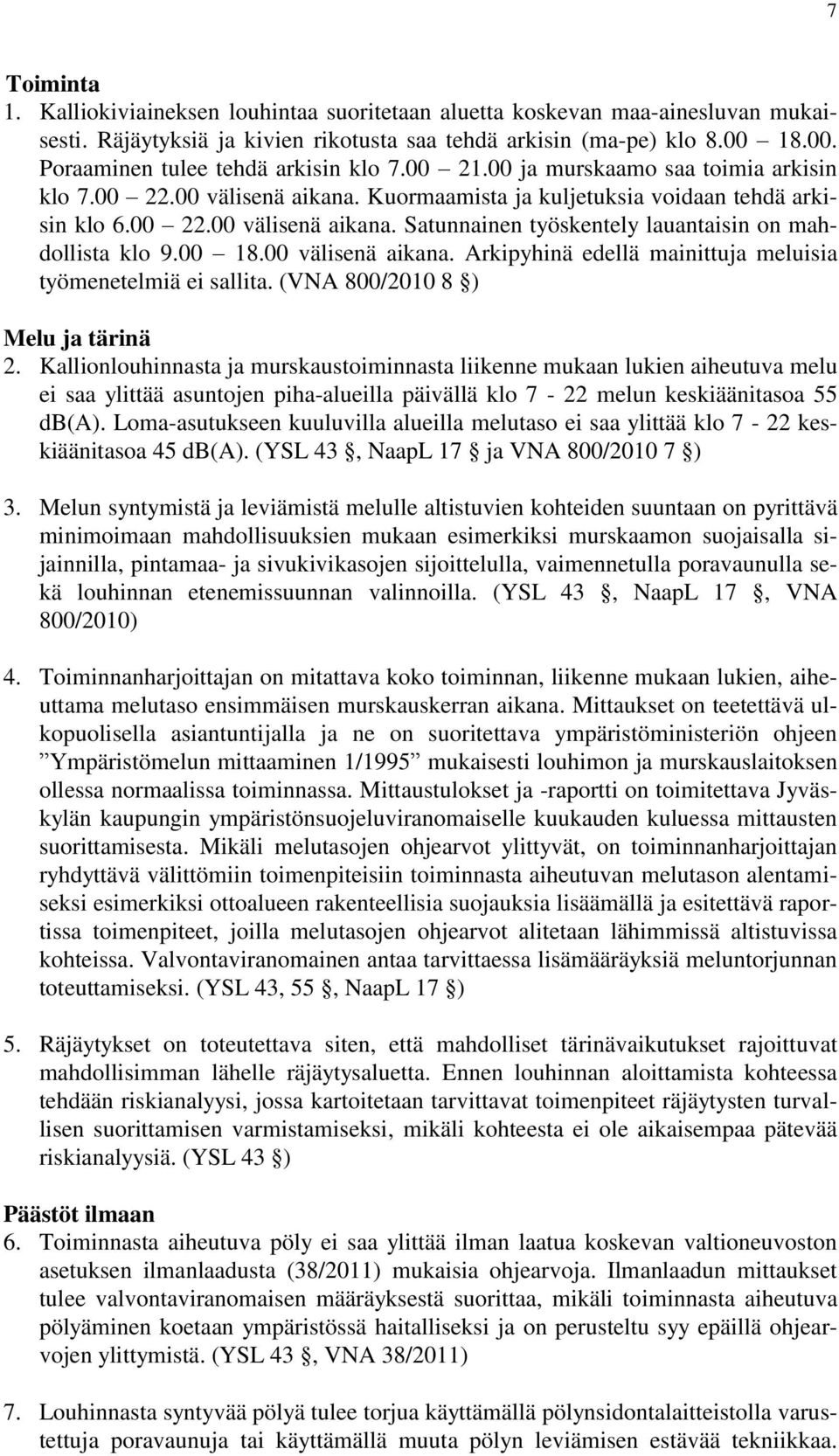 00 18.00 välisenä aikana. Arkipyhinä edellä mainittuja meluisia työmenetelmiä ei sallita. (VNA 800/2010 8 ) Melu ja tärinä 2.