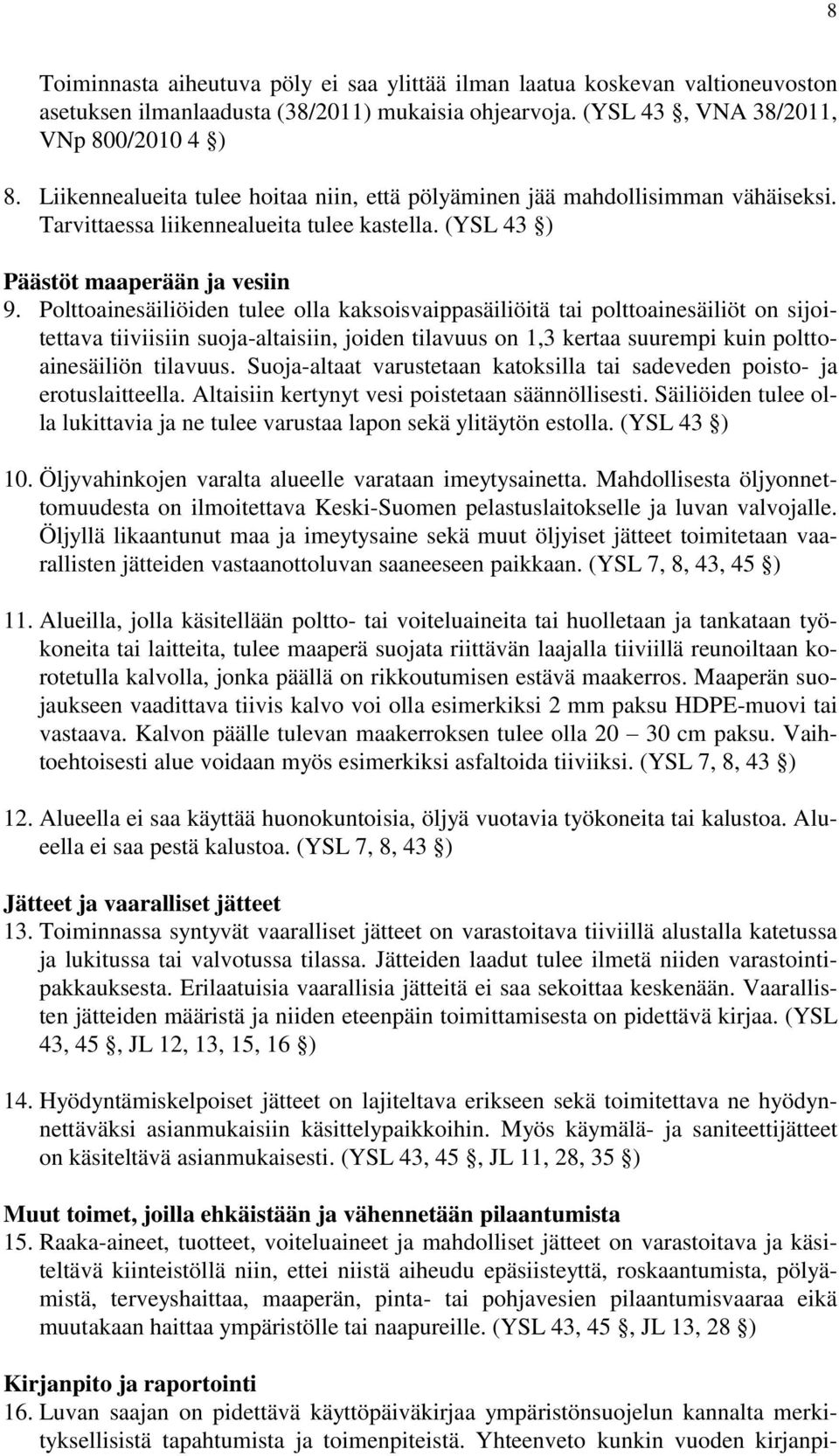 Polttoainesäiliöiden tulee olla kaksoisvaippasäiliöitä tai polttoainesäiliöt on sijoitettava tiiviisiin suoja-altaisiin, joiden tilavuus on 1,3 kertaa suurempi kuin polttoainesäiliön tilavuus.