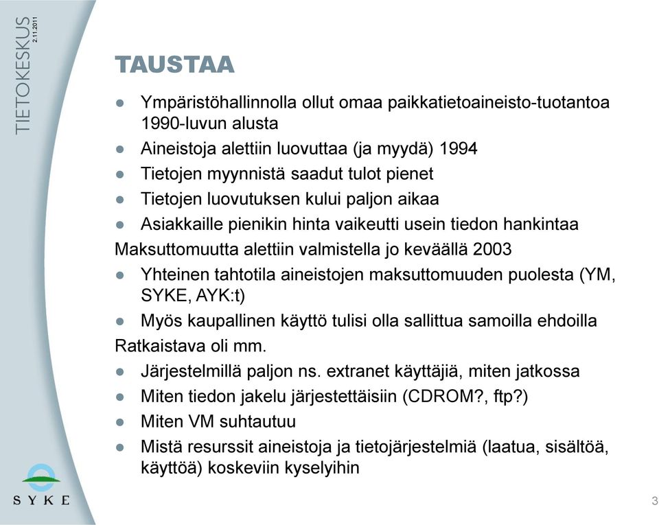aineistojen maksuttomuuden puolesta (YM, SYKE, AYK:t) Myös kaupallinen käyttö tulisi olla sallittua samoilla ehdoilla Ratkaistava oli mm. Järjestelmillä paljon ns.