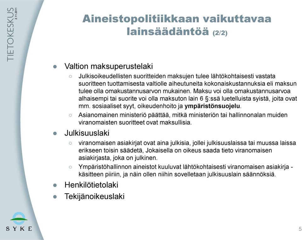 sosiaaliset syyt, oikeudenhoito ja ympäristönsuojelu. Asianomainen ministeriö päättää, mitkä ministeriön tai hallinnonalan muiden viranomaisten suoritteet ovat maksullisia.