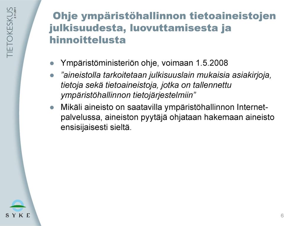 2008 aineistolla tarkoitetaan julkisuuslain mukaisia asiakirjoja, tietoja sekä tietoaineistoja, jotka on