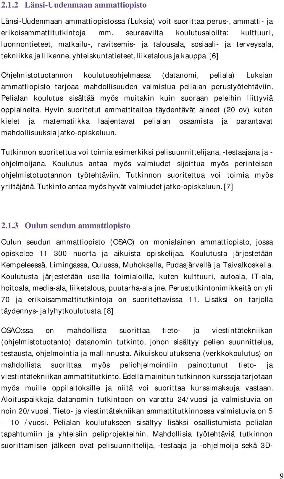 [6] Ohjelmistotuotannon koulutusohjelmassa (datanomi, peliala) Luksian ammattiopisto tarjoaa mahdollisuuden valmistua pelialan perustyötehtäviin.