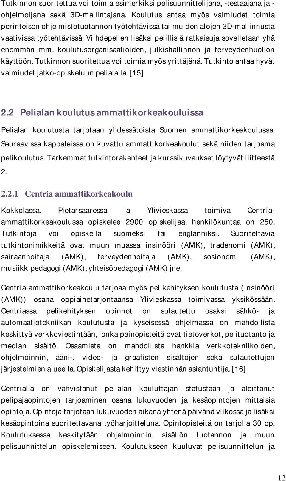 Viihdepelien lisäksi pelillisiä ratkaisuja sovelletaan yhä enemmän mm. koulutusorganisaatioiden, julkishallinnon ja terveydenhuollon käyttöön. Tutkinnon suoritettua voi toimia myös yrittäjänä.