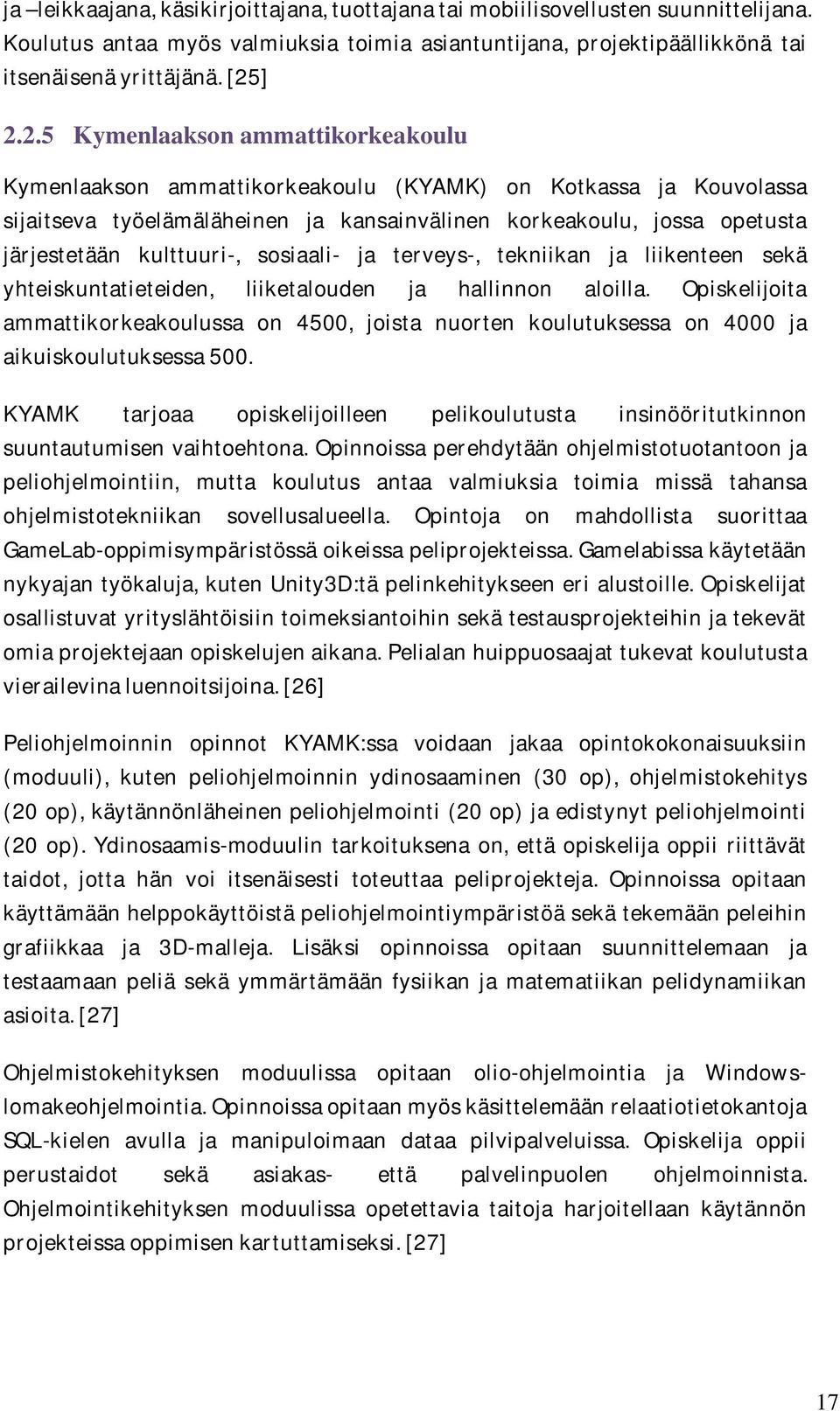 kulttuuri-, sosiaali- ja terveys-, tekniikan ja liikenteen sekä yhteiskuntatieteiden, liiketalouden ja hallinnon aloilla.