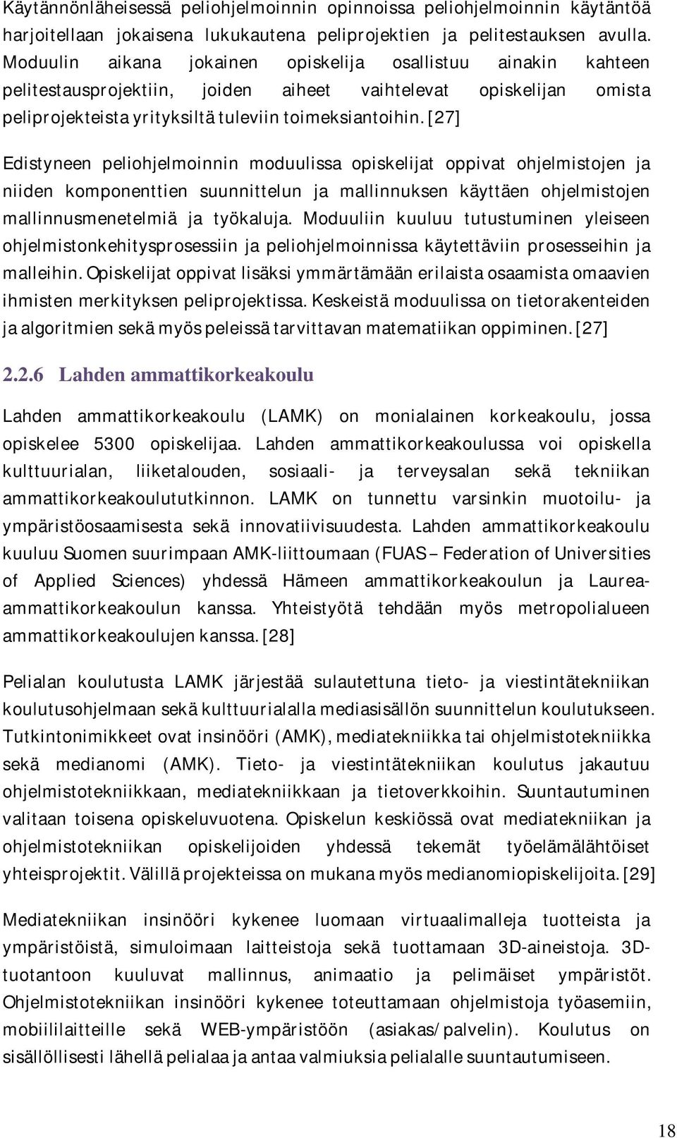 [27] Edistyneen peliohjelmoinnin moduulissa opiskelijat oppivat ohjelmistojen ja niiden komponenttien suunnittelun ja mallinnuksen käyttäen ohjelmistojen mallinnusmenetelmiä ja työkaluja.