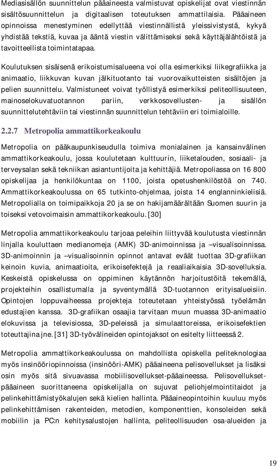 Koulutuksen sisäisenä erikoistumisalueena voi olla esimerkiksi liikegrafiikka ja animaatio, liikkuvan kuvan jälkituotanto tai vuorovaikutteisten sisältöjen ja pelien suunnittelu.