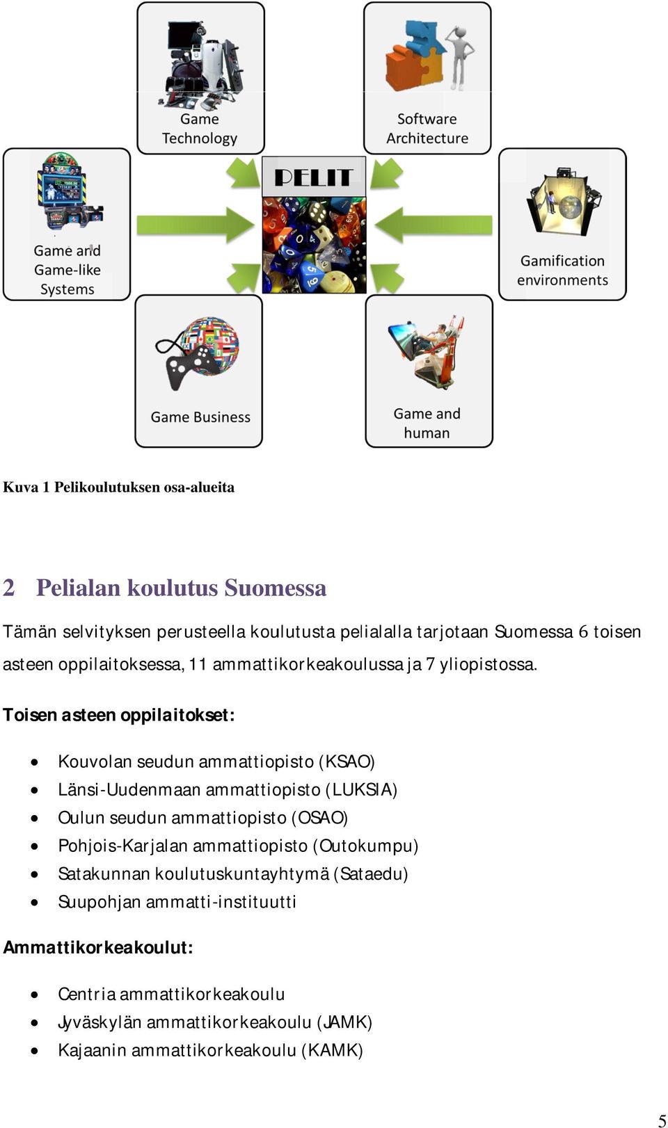 Toisen asteen oppilaitokset: Kouvolan seudun ammattiopisto (KSAO) Länsi-Uudenmaan ammattiopisto (LUKSIA) Oulun seudun ammattiopisto (OSAO)