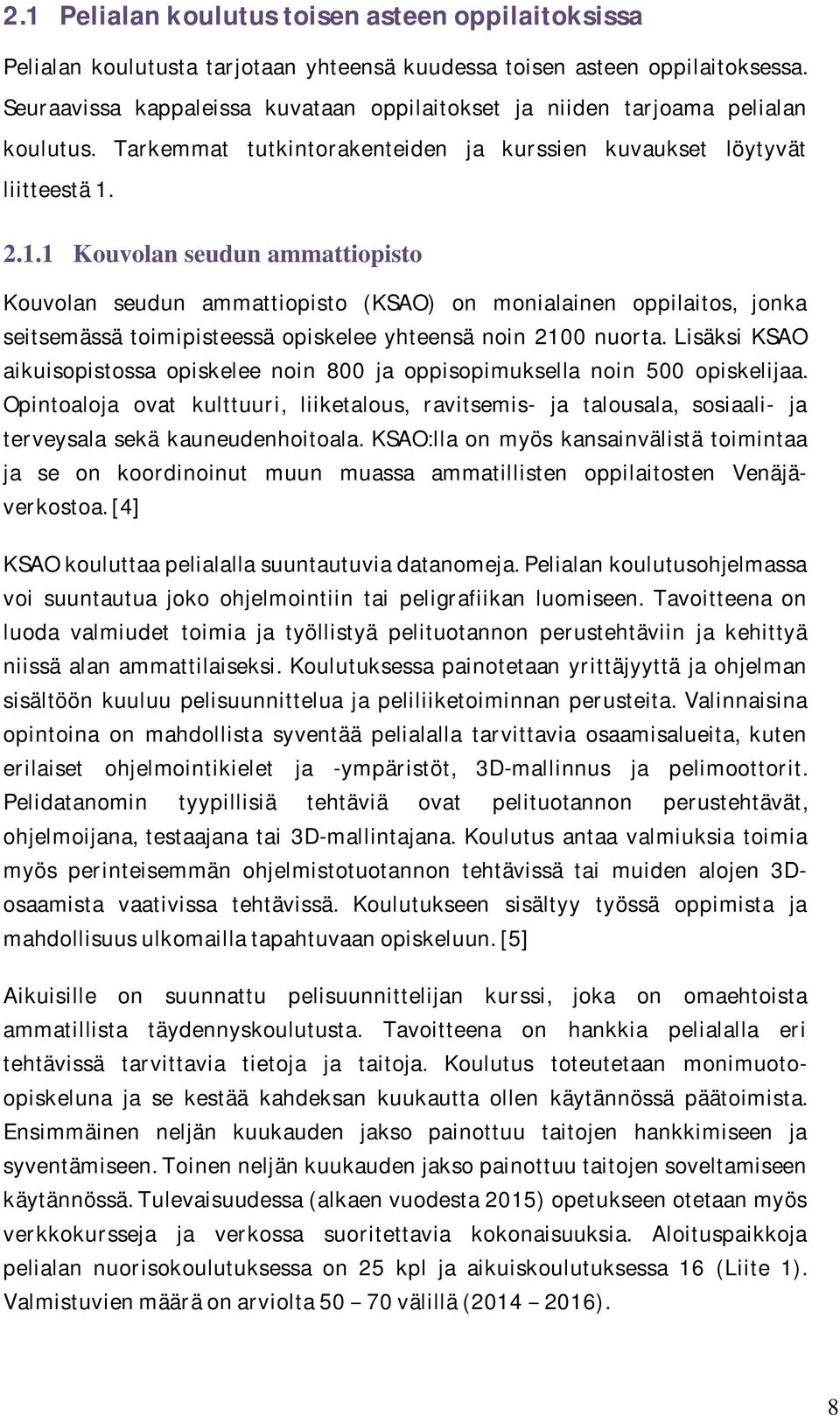 2.1.1 Kouvolan seudun ammattiopisto Kouvolan seudun ammattiopisto (KSAO) on monialainen oppilaitos, jonka seitsemässä toimipisteessä opiskelee yhteensä noin 2100 nuorta.